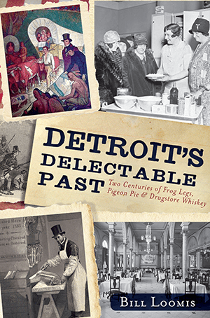 Detroit's Delectable Past: Two Centuries of Frog Legs, Pigeon Pie and Drugstore Whiskey Book
