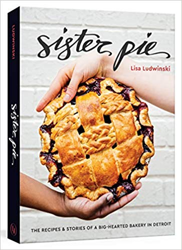 Sister Pie: The Recipes and Stories of a Big-Hearted Bakery in Detroit Book   