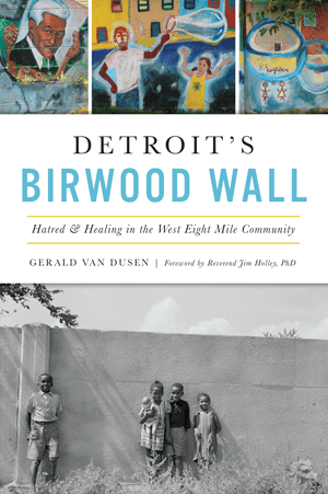 Detroit’s Birwood Wall: Hatred & Healing in the West Eight Mile Community Book
