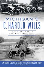 Michigan’s C. Harold Wills: The Genius Behind the Model T and the Wills Sainte Claire Automobile Book