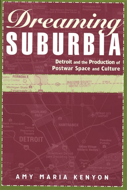 Dreaming Suburbia Detroit and the Production of Postwar Space and Culture Book