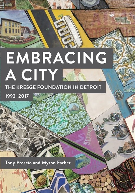 Embracing a City, The Kresge Foundation in Detroit: 1993-2017 Book