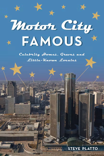 Motor City Famous: Celebrity Homes, Graves and Little-Known Locales
