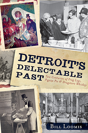 Detroit's Delectable Past: Two Centuries of Frog Legs, Pigeon Pie and Drugstore Whiskey Book   