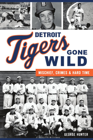 Detroit Tigers Gone Wild: Mischief, Crimes and Hard Time Book   