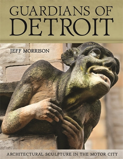 Guardians of Detroit: Architectural Sculpture in the Motor City Book   
