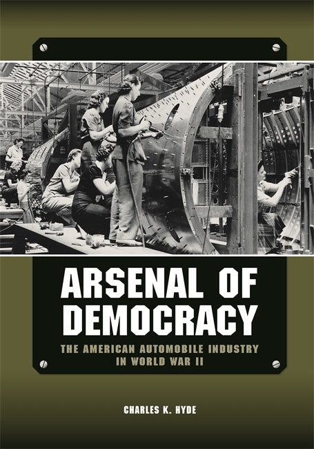 Arsenal of Democracy : The American Automobile Industry in World War II Book   
