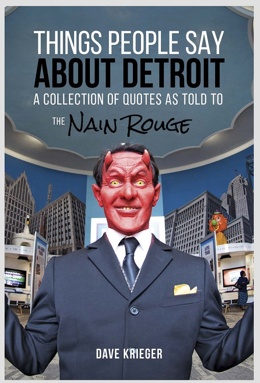 Things People Say About Detroit : A Collection of Quotes As Told To The Nain Rouge Book   