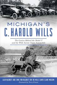 Michigan’s C. Harold Wills: The Genius Behind the Model T and the Wills Sainte Claire Automobile Book   
