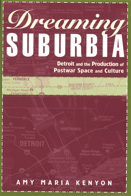 Dreaming Suburbia Detroit and the Production of Postwar Space and Culture Book   