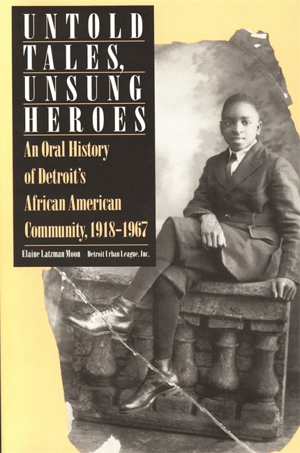 Untold Tales, Unsung Heroes An Oral History of Detroit's African American Community, 1918-1967 Book   